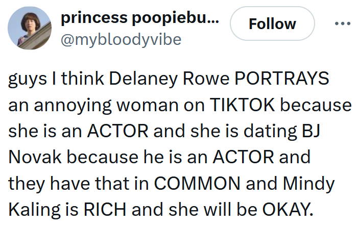 Tweet reading 'guys I think Delaney Rowe PORTRAYS an annoying woman on TIKTOK because she is an ACTOR and she is dating BJ Novak because he is an ACTOR and they have that in COMMON and Mindy Kaling is RICH and she will be OKAY.'