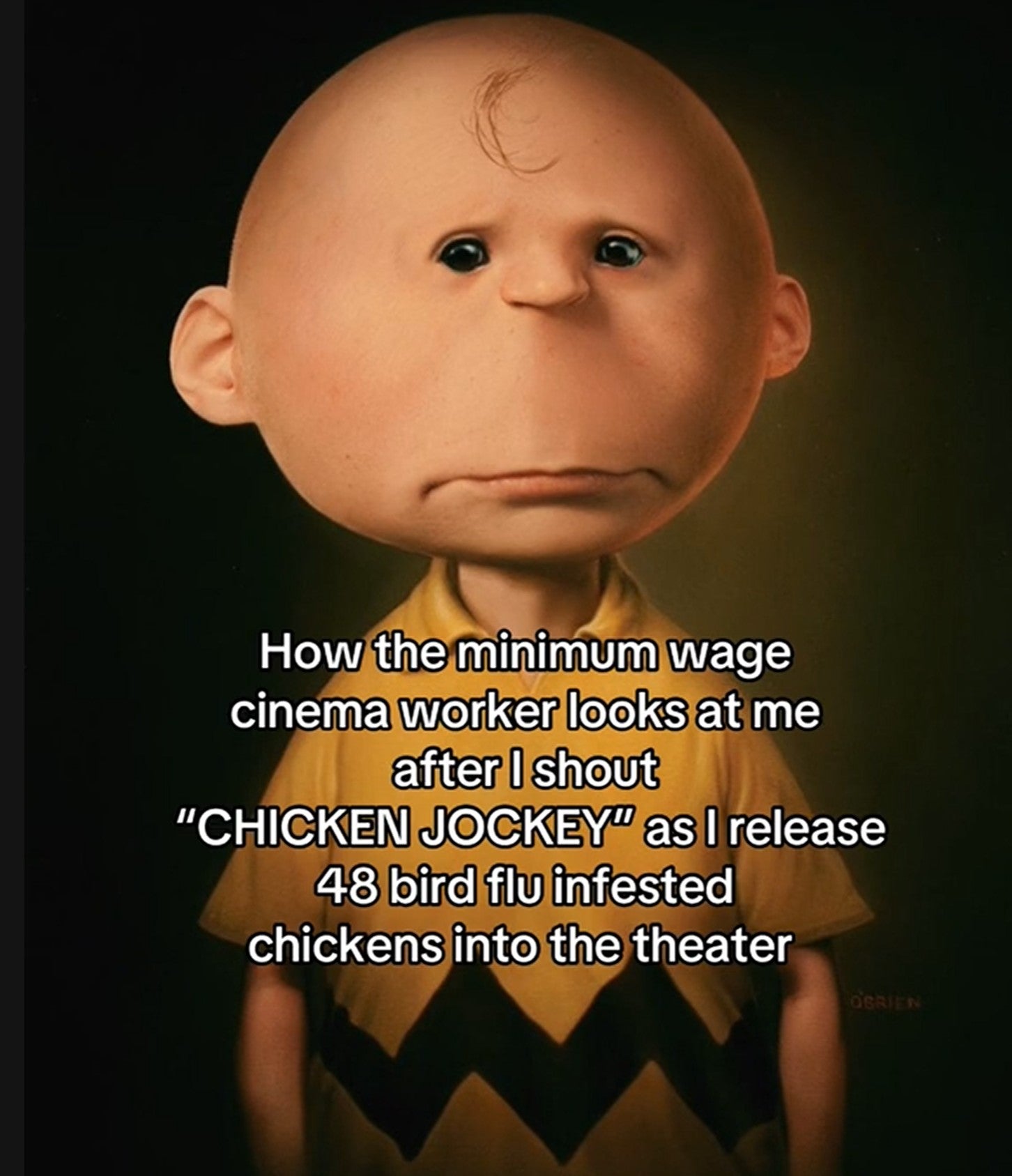 charlie brown chicken jockey ai meme that reads 'how the minimum wage cinema worker looks at me after i shout chicken jockey as i releas e48 bird flu infested chickens into the theater'