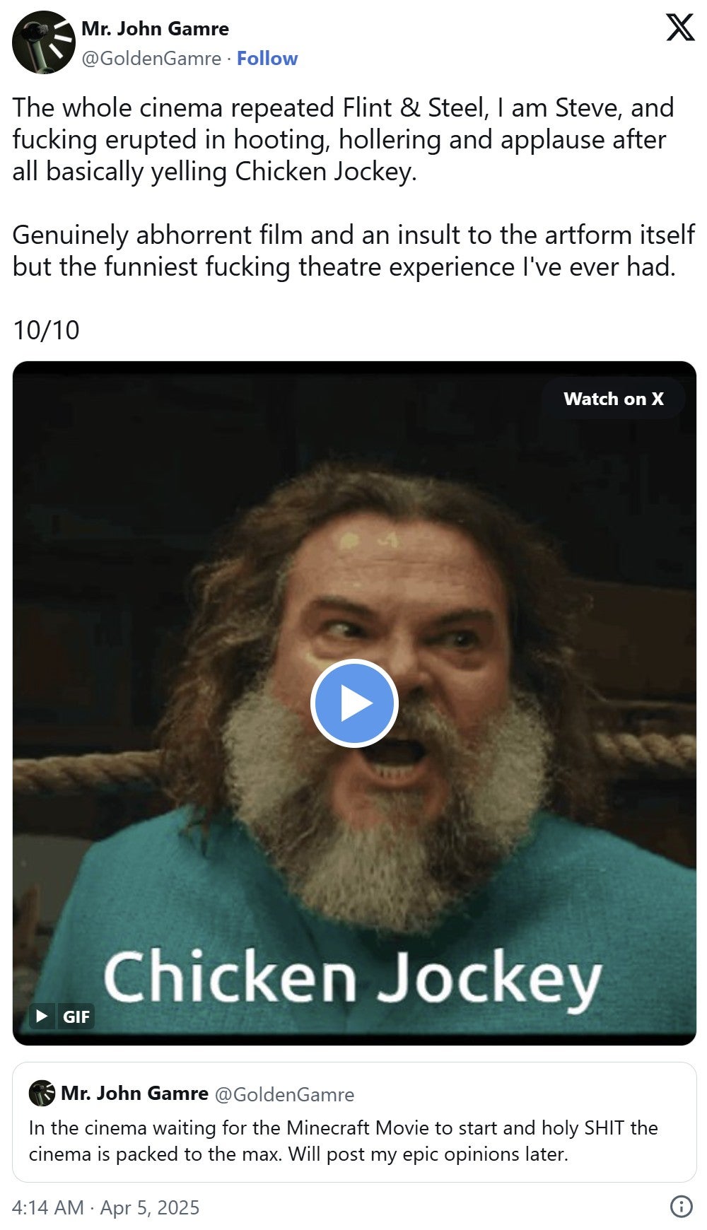 tweet that reads 'The whole cinema repeated Flint & Steel, I am Steve, and fucking erupted in hooting, hollering and applause after all basically yelling Chicken Jockey. Genuinely abhorrent film and an insult to the artform itself but the funniest fucking theatre experience I've ever had. 10/10'