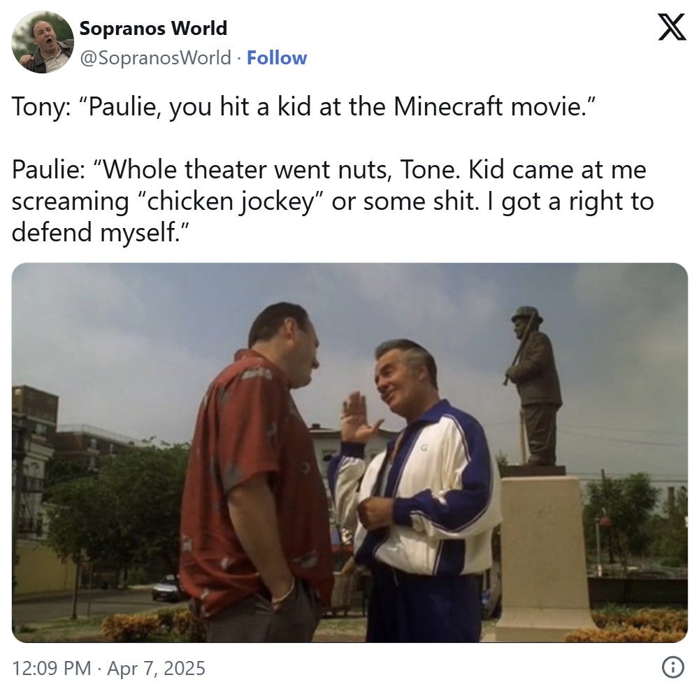 sopranos chicken jockey meme that reads 'Tony: “Paulie, you hit a kid at the Minecraft movie.” Paulie: “Whole theater went nuts, Tone. Kid came at me screaming “chicken jockey” or some shit. I got a right to defend myself.'