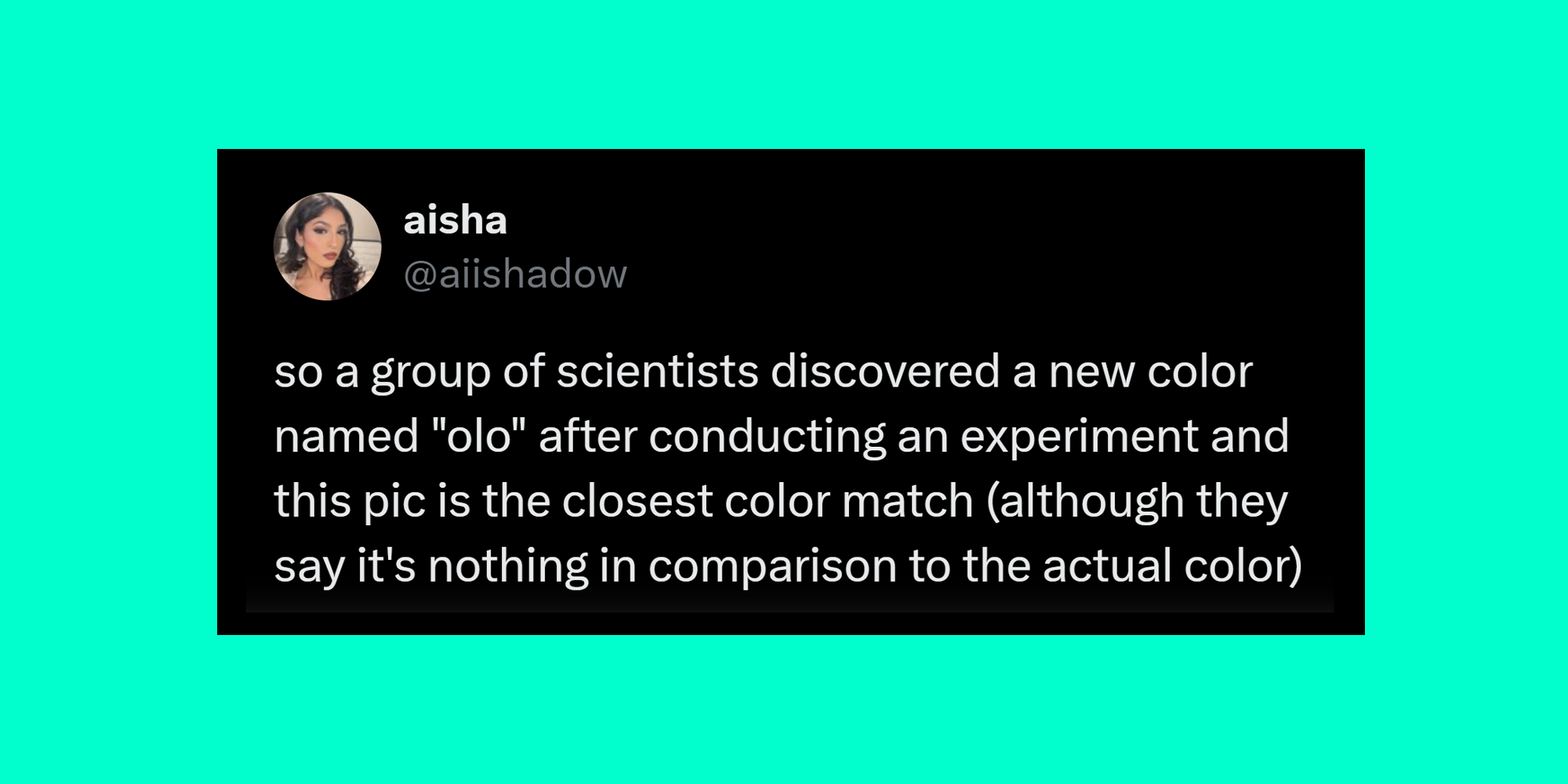 Tweet that reads: 'So, a group of scientists discovered a new color named 'Olo' after conducting an experiment and this pic is the closest color match (although they say it's nothing in comparison to the actual color)' with 'Olo' in the back of tweet. The color resembles a cyan-teal-green.