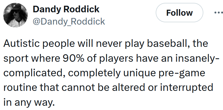 Tweet reading 'Autistic people will never play baseball, the sport where 90% of players have an insanely-complicated, completely unique pre-game routine that cannot be altered or interrupted in any way.'