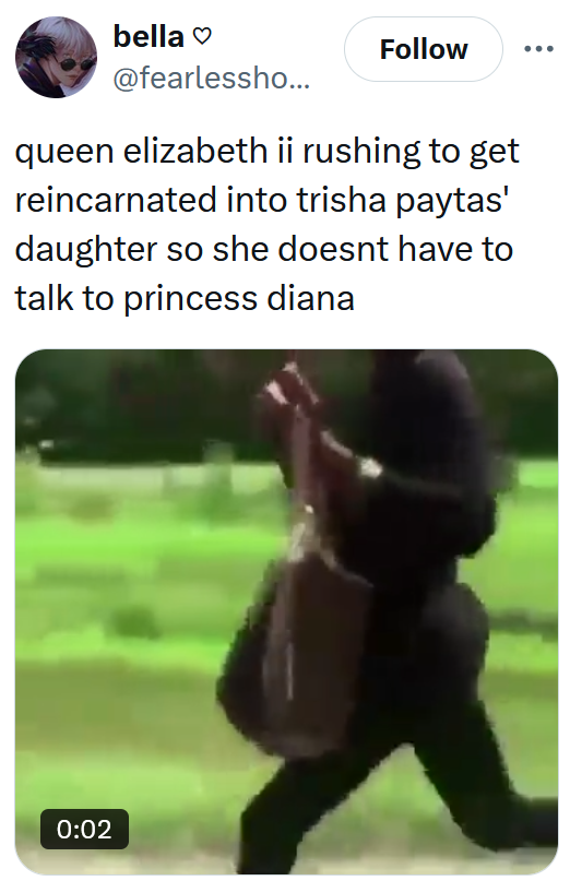 Tweet reading 'queen elizabeth ii rushing to get reincarnated into trisha paytas' daughter so she doesnt have to talk to princess diana' with a gif of a woman running.