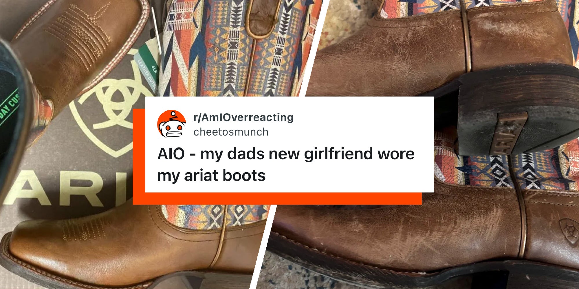 2 panel image showing a pair of boots appearing in mint condition, and the same pair of boots looking scuffed and worn. Text over: Am I Overreacting - my dad's new girlfriend wore my ariat boots