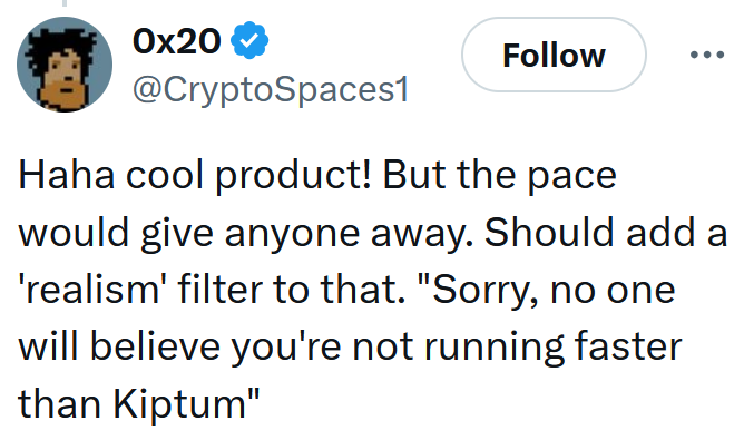 Tweet reading 'Haha cool product! But the pace would give anyone away. Should add a 'realism' filter to that. 'Sorry, no one will believe you're not running faster than Kiptum''