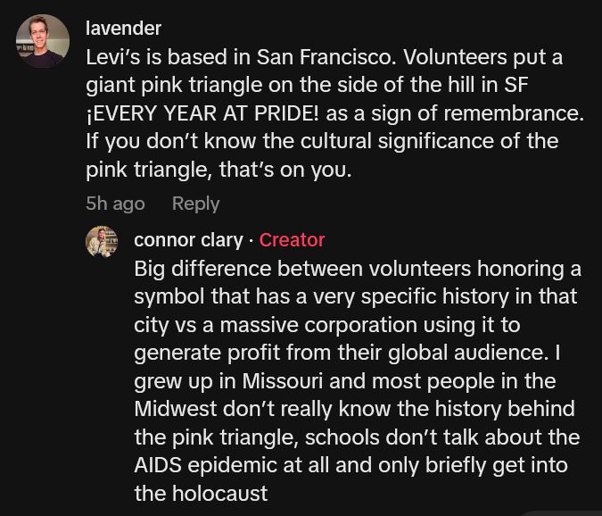 TikTok comment reading 'Levi’s is based in San Francisco. Volunteers put a giant pink triangle on the side of the hill in SF ¡EVERY YEAR AT PRIDE! as a sign of remembrance. If you don’t know the cultural significance of the pink triangle, that’s on you.' Creator response follows.