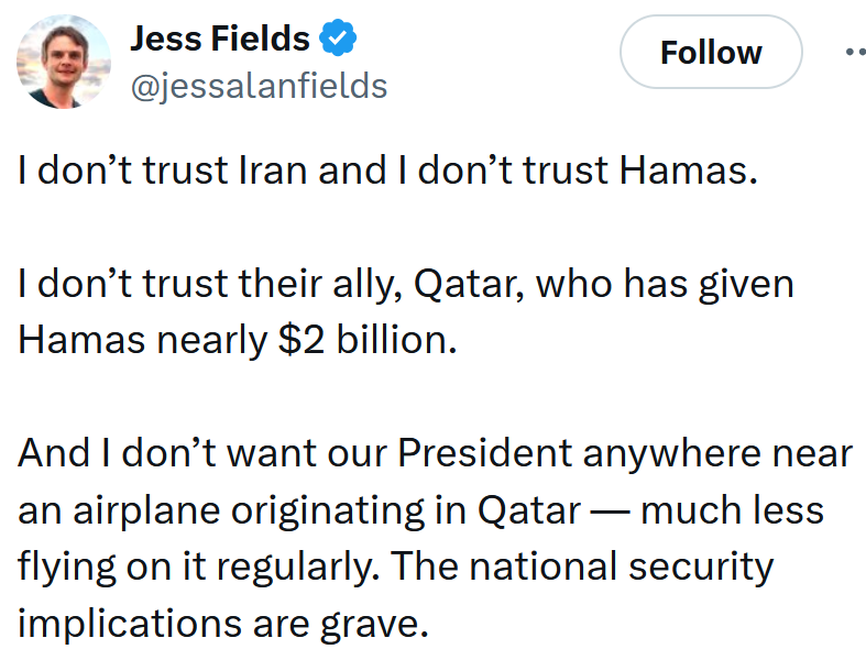 Tweet reading 'I don’t trust Iran and I don’t trust Hamas. I don’t trust their ally, Qatar, who has given Hamas nearly $2 billion. And I don’t want our President anywhere near an airplane originating in Qatar — much less flying on it regularly. The national security implications are grave.'
