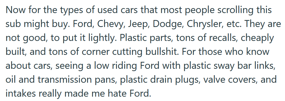 Reddit post text reading 'Now for the types of used cars that most people scrolling this sub might buy. Ford, Chevy, Jeep, Dodge, Chrysler, etc. They are not good, to put it lightly. Plastic parts, tons of recalls, cheaply built, and tons of corner cutting bullshit. For those who know about cars, seeing a low riding Ford with plastic sway bar links, oil and transmission pans, plastic drain plugs, valve covers, and intakes really made me hate Ford.'
