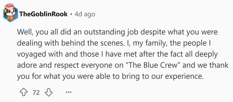 Reddit comment that reads, " Well, you all did an outstanding job despite what you were dealing with behind the scenes. I, my family, the people I voyaged with and those I have met after the fact all deeply adore and respect everyone on 'The Blue Crew' and we thank you for what you were able to bring to our experience."