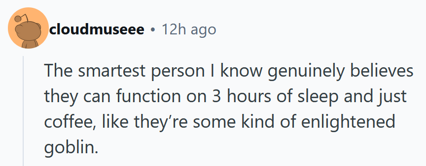 Reddit comment reading 'The smartest person I know genuinely believes they can function on 3 hours of sleep and just coffee, like they’re some kind of enlightened goblin.'
