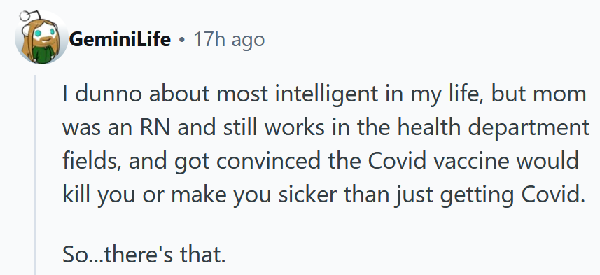 Reddit comment reading 'I dunno about most intelligent in my life, but mom was an RN and still works in the health department fields, and got convinced the Covid vaccine would kill you or make you sicker than just getting Covid.'
