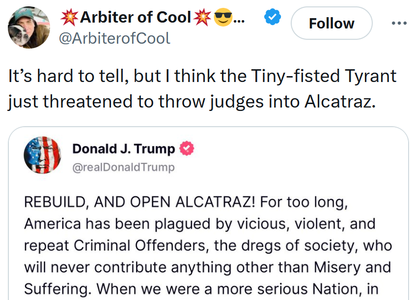 Tweet reading 'It’s hard to tell, but I think the Tiny-fisted Tyrant just threatened to throw judges into Alcatraz.'