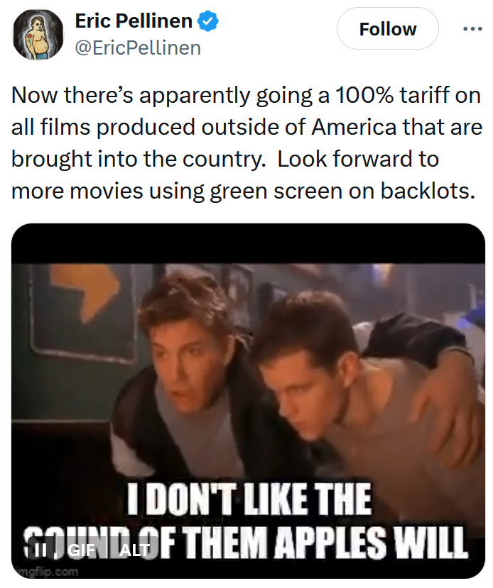Tweet reading 'Now there’s apparently going a 100% tariff on all films produced outside of America that are brought into the country. Look forward to more movies using green screen on backlots' with a Good Will Hunting gif.