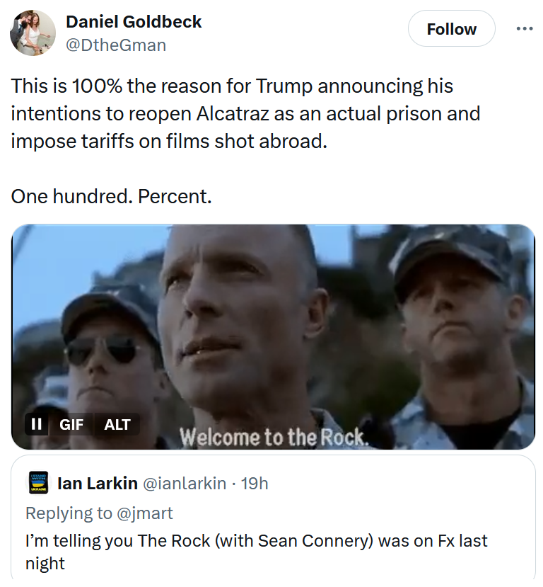 Tweet reading 'This is 100% the reason for Trump announcing his intentions to reopen Alcatraz as an actual prison and impose tariffs on films shot abroad. One hundred. Percent.'