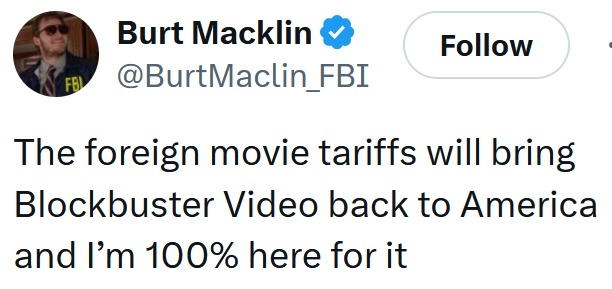 Tweet reading 'The foreign movie tariffs will bring Blockbuster Video back to America and I’m 100% here for it'