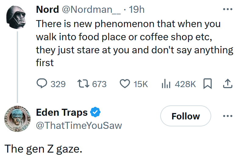 Tweet reading 'There is new phenomenon that when you walk into food place or coffee shop etc, they just stare at you and don't say anything first' with a reply reading 'The gen z gaze.'