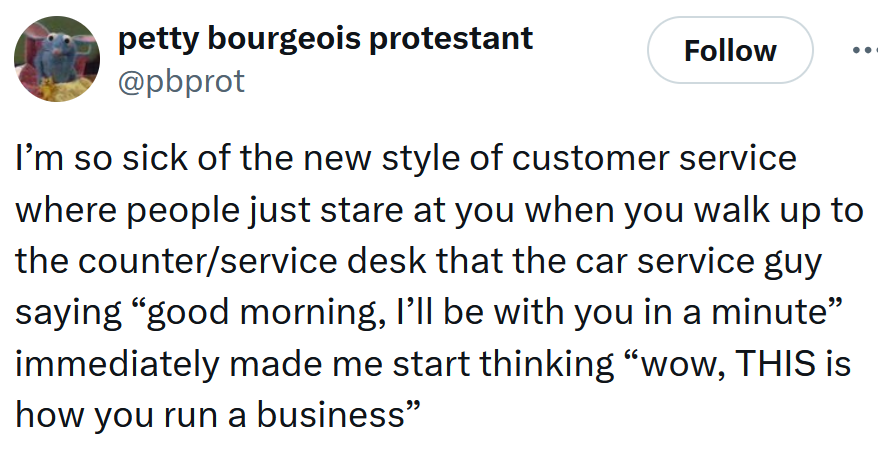 Tweet reading 'I’m so sick of the new style of customer service where people just stare at you when you walk up to the counter/service desk that the car service guy saying “good morning, I’ll be with you in a minute” immediately made me start thinking “wow, THIS is how you run a business”'