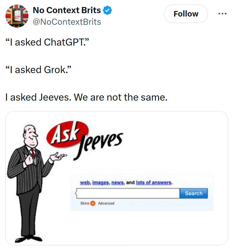 Tweet reading '“I asked ChatGPT.” “I asked Grok.” I asked Jeeves. We are not the same.'