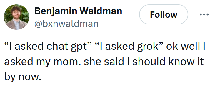 Tweet reading '“I asked chat gpt” “I asked grok” ok well I asked my mom. she said I should know it by now.'