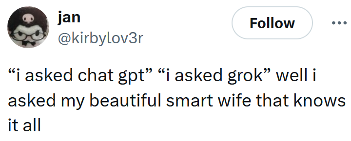 Tweet reading '“i asked chat gpt” “i asked grok” well i asked my beautiful smart wife that knows it all'