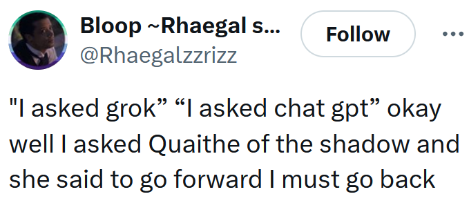 Tweet reading ''I asked grok” “I asked chat gpt” okay well I asked Quaithe of the shadow and she said to go forward I must go back'