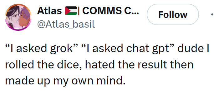 Tweet reading '“I asked grok” “I asked chat gpt” dude I rolled the dice, hated the result then made up my own mind.'