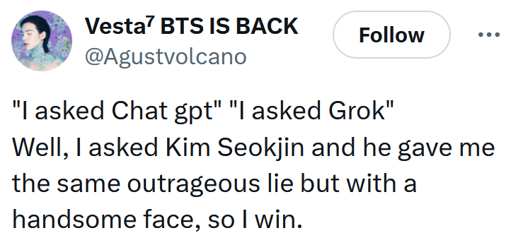Tweet reading ''I asked Chat gpt' 'I asked Grok' Well, I asked Kim Seokjin and he gave me the same outrageous lie but with a handsome face, so I win.'