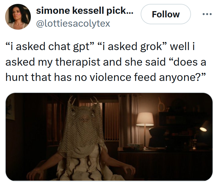 Tweet reading '“i asked chat gpt” “i asked grok” well i asked my therapist and she said “does a hunt that has no violence feed anyone?”'