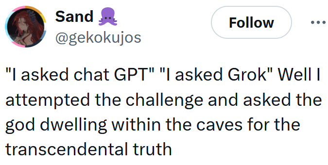 Tweet reading ''I asked chat GPT' 'I asked Grok' Well I attempted the challenge and asked the god dwelling within the caves for the transcendental truth'
