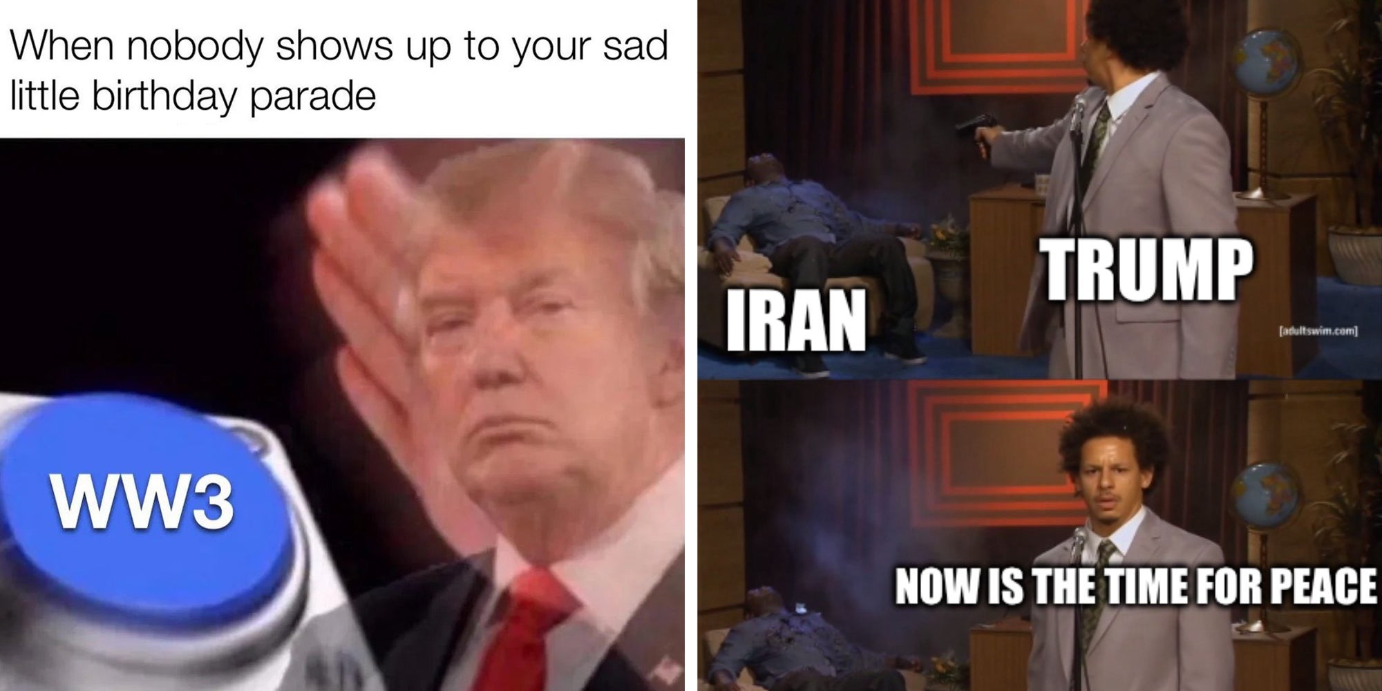 Left: Iran bombing meme showing Donald Trumph hitting "WW3" button below caption reading: "When nobody shows up to your sad little birthday parade" Right: Who Killed Hannibal meme showing Andre as Trump shooting "Iran" in one panel, and him saying "now is the time for peace" in subsequent panel