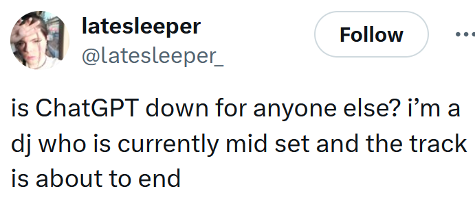 Tweet reading 'is ChatGPT down for anyone else? i’m a dj who is currently mid set and the track is about to end'
