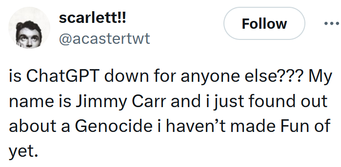 Tweet reading 'is ChatGPT down for anyone else??? My name is Jimmy Carr and i just found out about a Genocide i haven’t made Fun of yet.'
