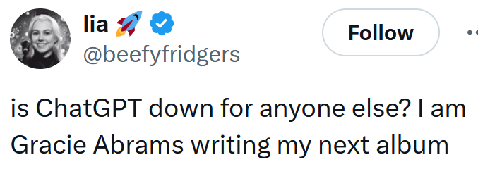 Tweet reading 'is ChatGPT down for anyone else? I am Gracie Abrams writing my next album'