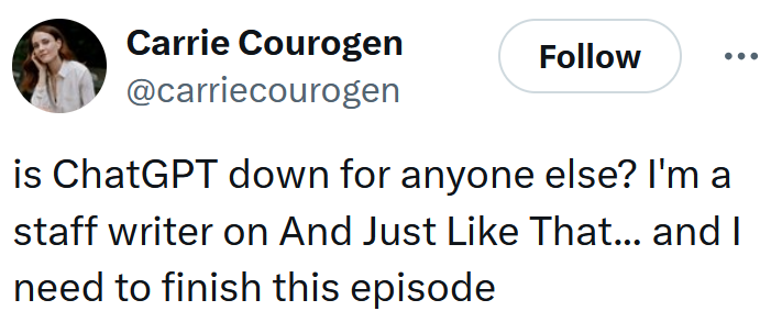 Tweet reading 'is ChatGPT down for anyone else? I'm a staff writer on And Just Like That... and I need to finish this episode'