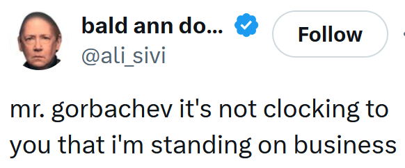 Tweet reading 'mr. gorbachev it's not clocking to you that i'm standing on business'