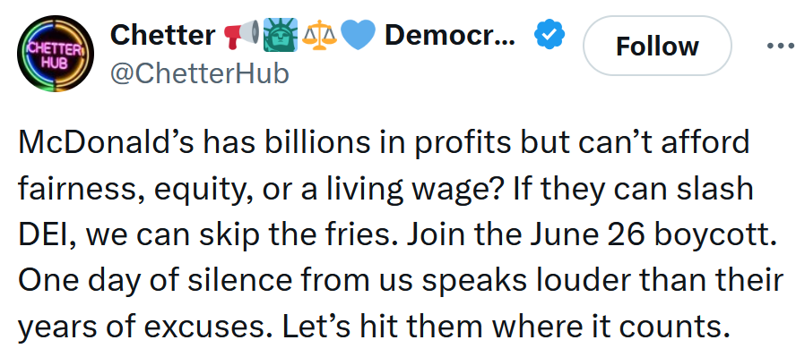 Tweet reading 'McDonald’s has billions in profits but can’t afford fairness, equity, or a living wage? If they can slash DEI, we can skip the fries. Join the June 26 boycott. One day of silence from us speaks louder than their years of excuses. Let’s hit them where it counts.'