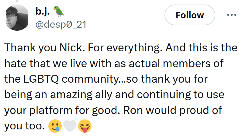 Tweet reading 'Thank you Nick. For everything. And this is the hate that we live with as actual members of the LGBTQ community…so thank you for being an amazing ally and continuing to use your platform for good. Ron would proud of you too.'