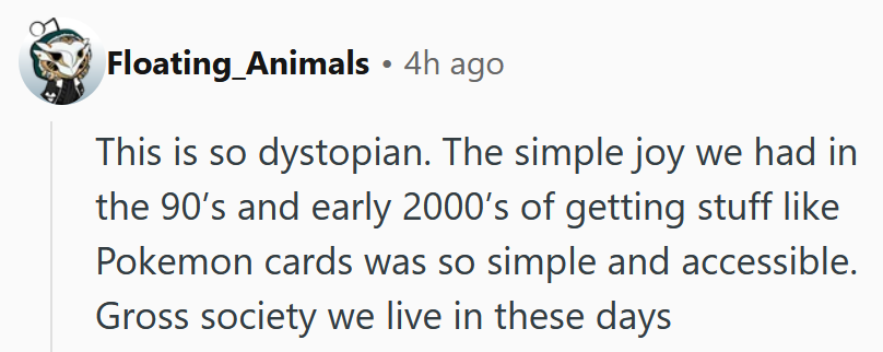 Reddit comment reading 'This is so dystopian. The simple joy we had in the 90’s and early 2000’s of getting stuff like Pokemon cards was so simple and accessible. Gross society we live in these days'