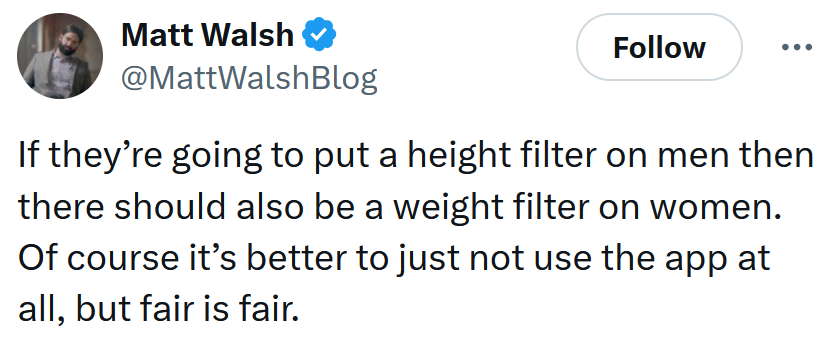 Tweet reading 'If they’re going to put a height filter on men then there should also be a weight filter on women. Of course it’s better to just not use the app at all, but fair is fair.'