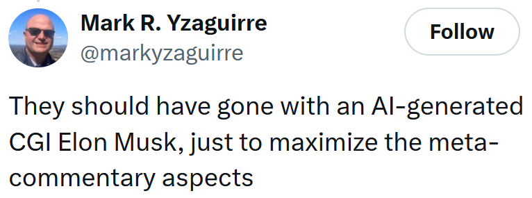 Tweet reading 'They should have gone with an AI-generated CGI Elon Musk, just to maximize the meta-commentary aspects'