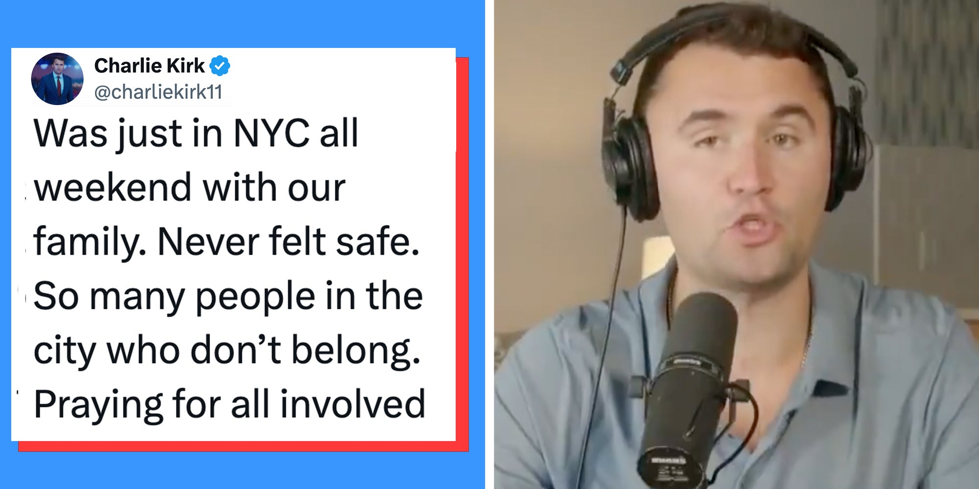 Left: Charlie Kirk tweet reading 'Was just in NYC all weekend with our family. Never felt safe. So many people in the city who don’t belong. Praying for all involved' Right: Charlie Kirk speaking into a microphone on The Charlie Kirk Show