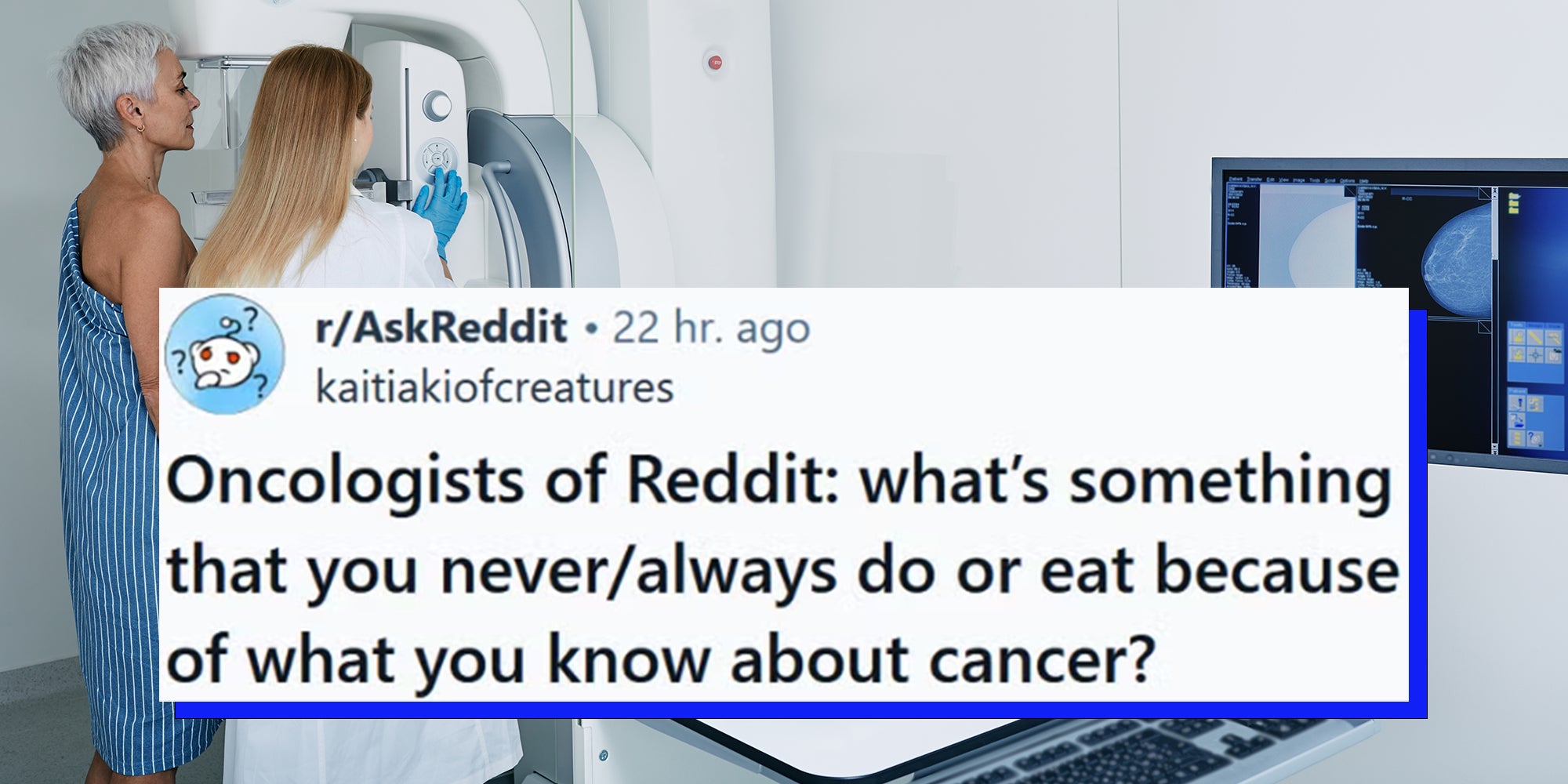 Mammogram procedure in medical clinic, mammography. Female mammologist positions mature woman at imaging machine to receive mammogram with AskReddit caption reading: 'Oncologists of Reddit: what’s something that you never/always do or eat because of what you know about cancer?'