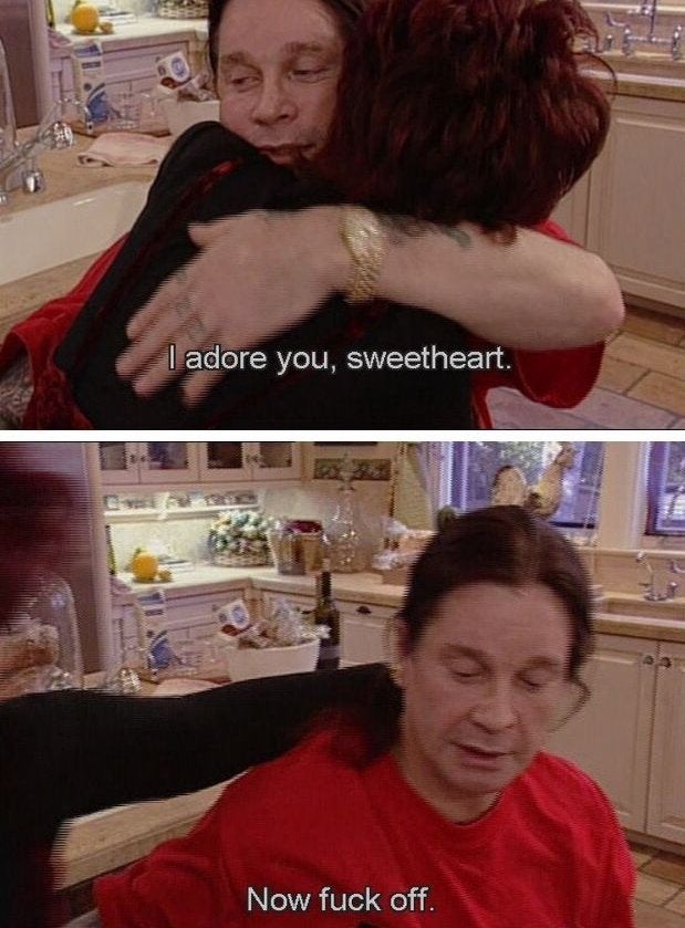 Shots of Ozzy Osbourne hugging Sharron and saying 'I adore you, sweetheart. Now fuck off.'