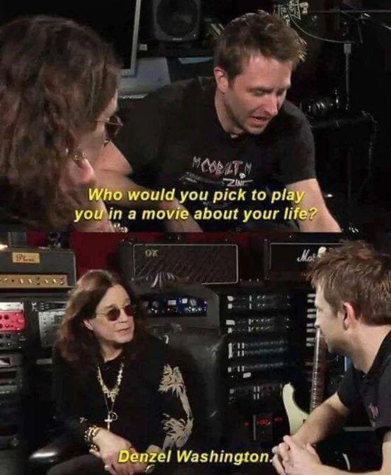 Ozzy Osbourne in an interview getting the question 'Who would you pick to play you in a movie about your life?' and replying 'Denzel Washington.'