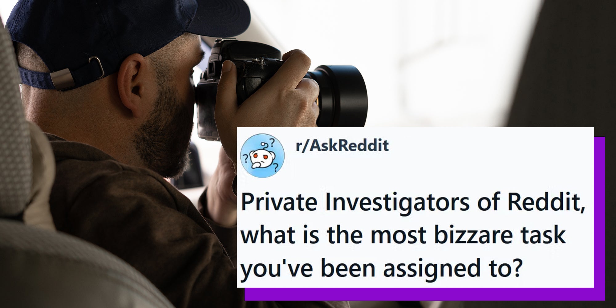 Private detective sitting inside car doing surveillance work photographing with camera, inside view, caption overlay from AskReddit reads, 'Private investigators of Reddit, what is the most bizarre task you've been assigned to?'