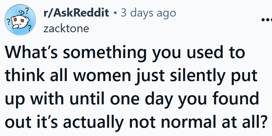 Reddit headline reading 'What’s something you used to think all women just silently put up with until one day you found out it’s actually not normal at all?'