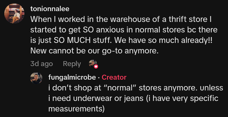 TikTok comment reading 'When I worked in the warehouse of a thrift store I started to get SO anxious in normal stores bc there is just SO MUCH stuff. We have so much already!! New cannot be our go-to anymore.'