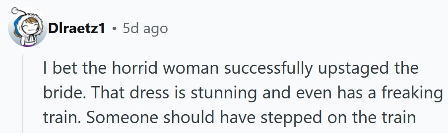 Reddit comment reading 'I bet the horrid woman successfully upstaged the bride. That dress is stunning and even has a freaking train. Someone should have stepped on the train'