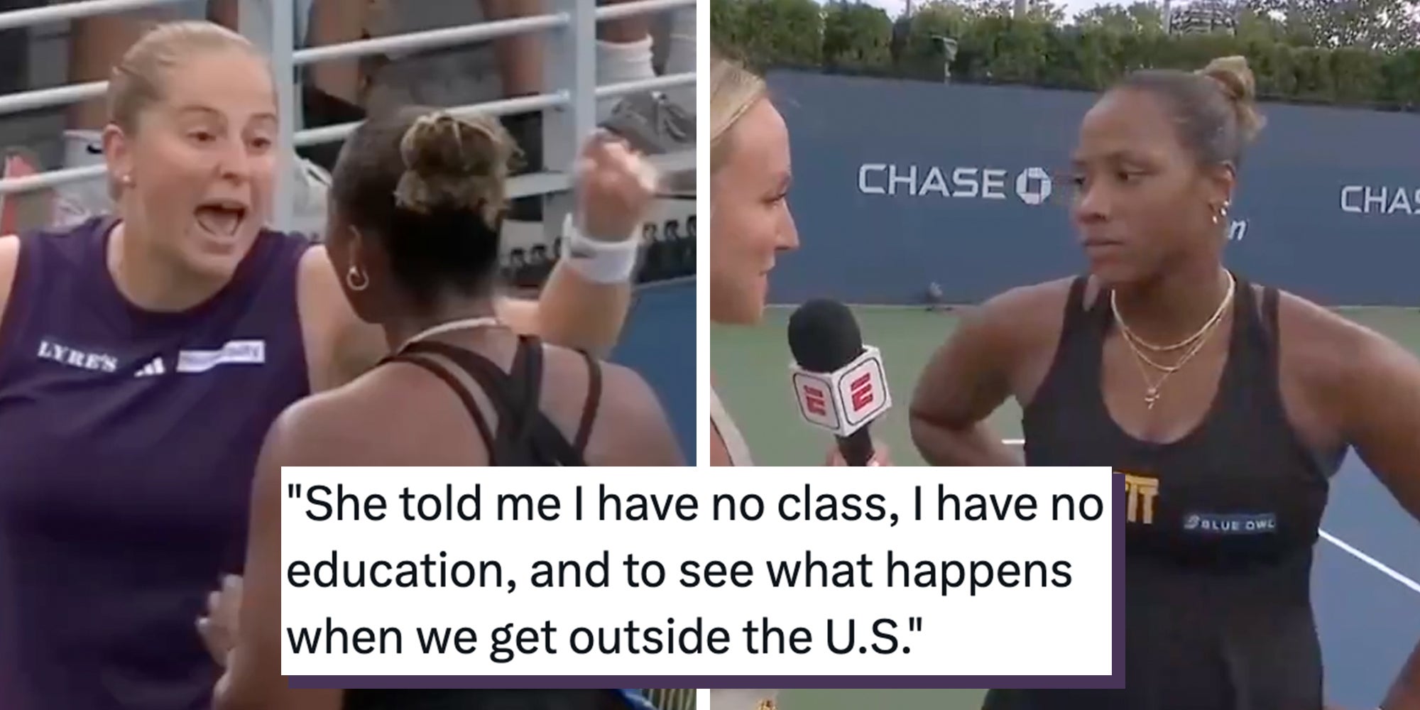 Left: Latvian Jelena Ostapenko yelling at her U.S. Open opponent American Taylor Townsend. Right: Taylor Townsend on a tennis court talking to an ESPN reporter. Caption overlay reads, ''She told me I have no class, I have no education, and to see what happens when we get outside the U.S.'