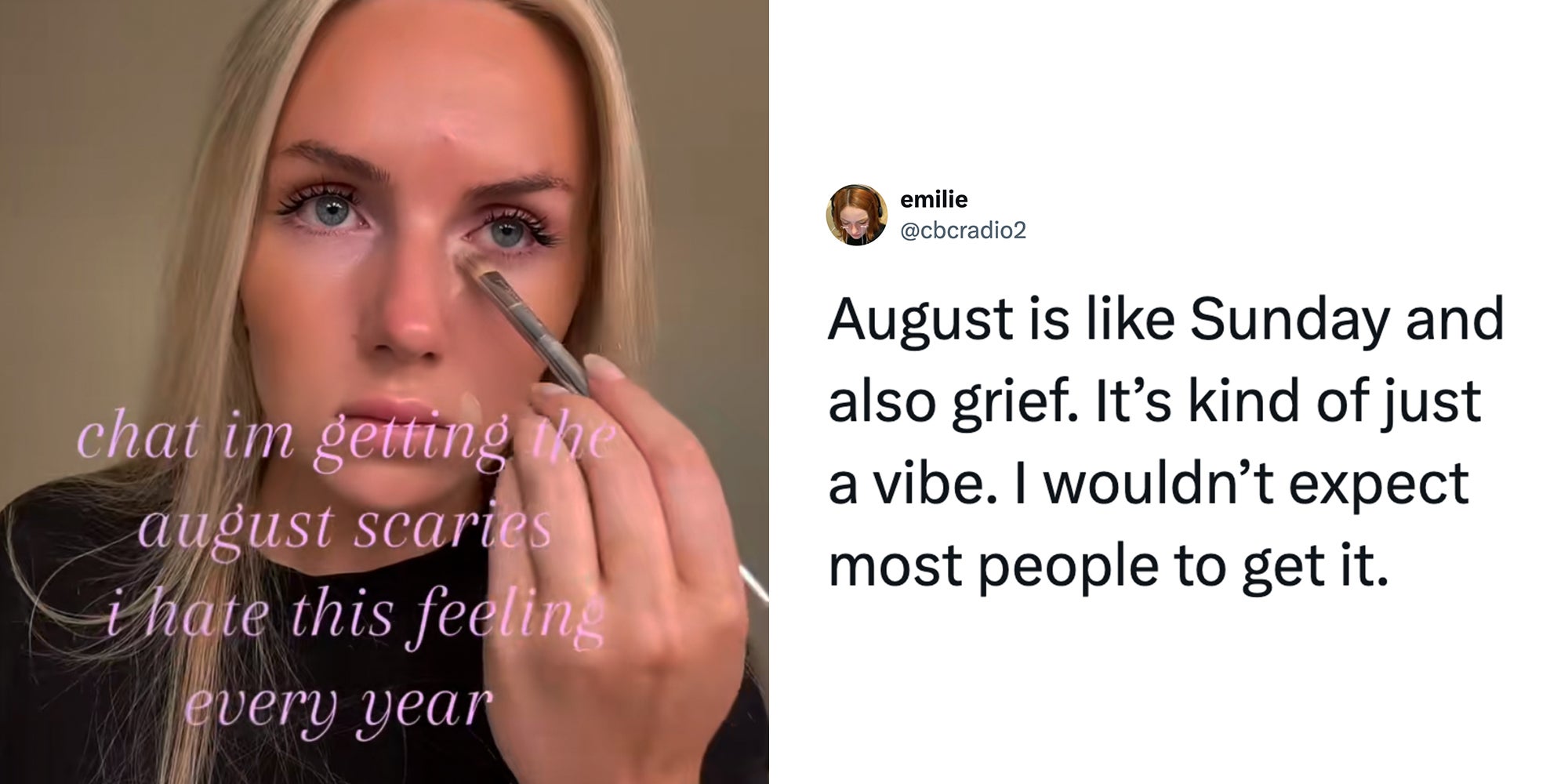 Left: Blonde woman doing her makeup routine, caption overlay reads 'chat I'm getting the August scaries I hate this feeling every year.' Right: Tweet reading 'August is like Sunday and also grief. It’s kind of just a vibe. I wouldn’t expect most people to get it.'